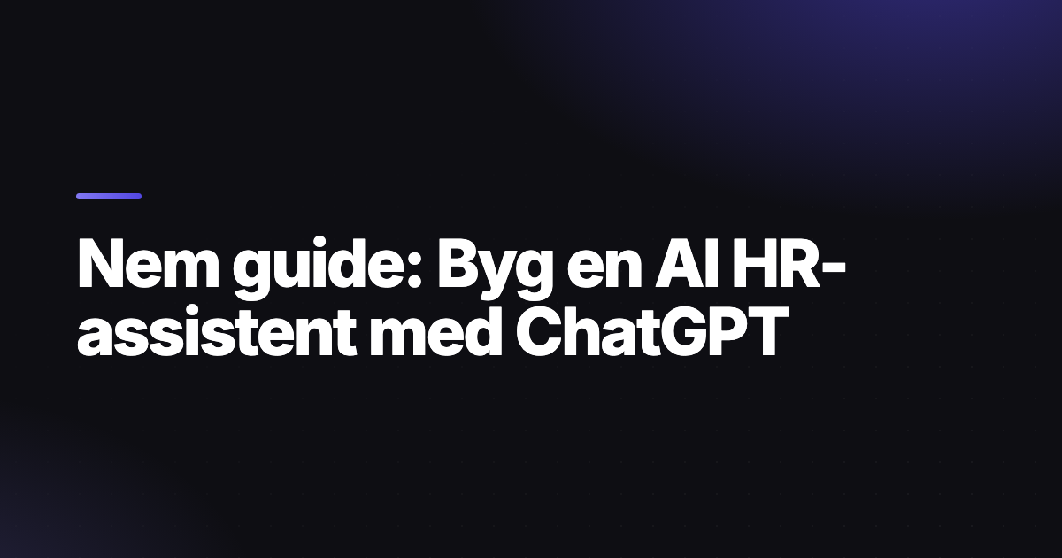 Nem guide: Byg en AI HR-assistent med ChatGPT